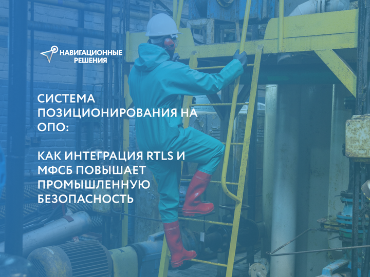 Система позиционирования на ОПО: как интеграция RTLS и МФСБ повышает промышленную безопасность