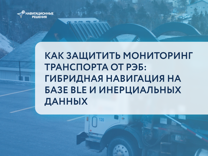 Как защитить мониторинг транспорта от РЭБ: гибридная навигация на базе BLE и инерциальных данных