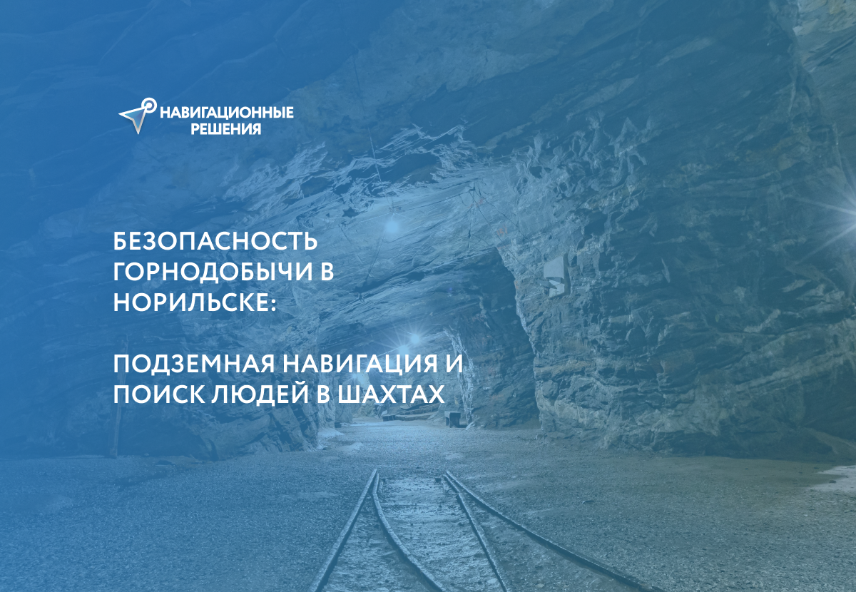 Безопасность горнодобычи в Норильске: Подземная навигация и поиск людей в шахтах | Навигационные решения