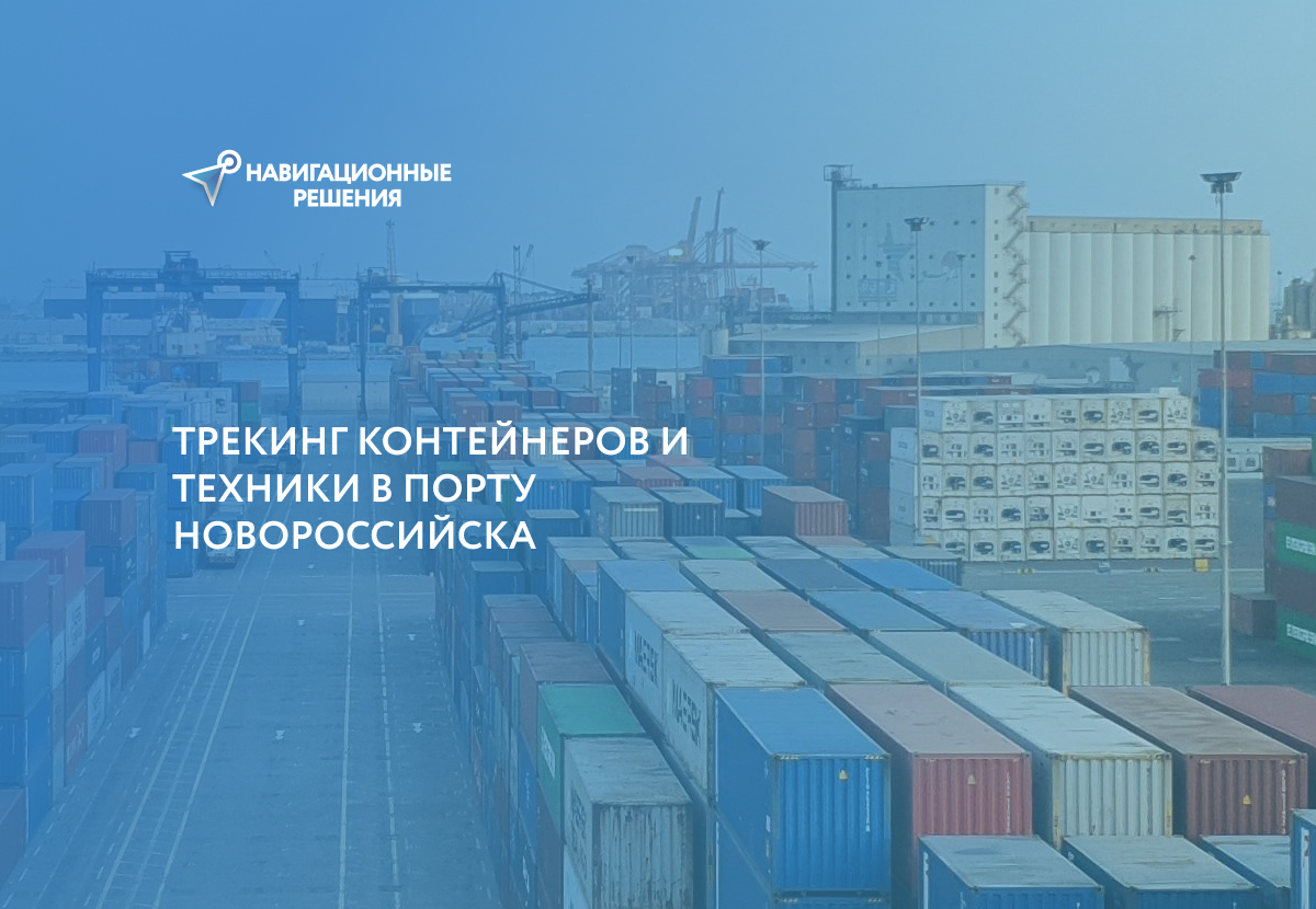 Трекинг контейнеров и техники в порту Новороссийска | Навигационные решения